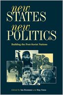 New States, New Politics: Building the Post-Soviet Nations