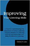 Improving Your Listening Skills: A Tool For Understanding The Importance of Active Listening, Common Barriers To Listening Actively and Improving Your Skills For Effective Listening.