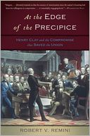 At the Edge of the Precipice: Henry Clay and the Compromise That Saved the Union