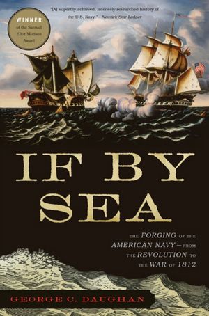 If By Sea: The Forging of the American Navy--from the Revolution to the War of 1812