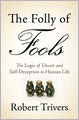 The Folly of Fools: The Logic of Deceit and Self-Deception in Human Life