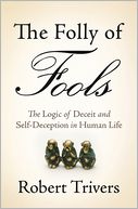 The Folly of Fools: The Logic of Deceit and Self-Deception in Human Life