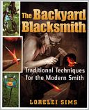 The Backyard Blacksmith: Traditional Techniques for the Modern Smith