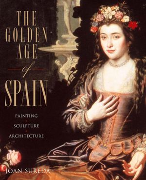 The Golden Age of Spain: Painting, Sculpture, Architecture