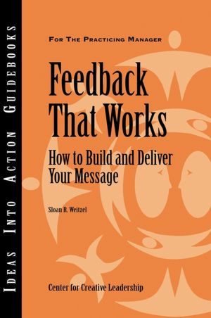 Feedback That Works: How to Build and Deliver Your Message
