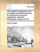 The Builder's Magazine, And Complete Architectural Library For Architects,Surveyors, Carpenters, Masons, Bricklayers Volume 2 Of 2