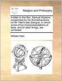 A Letter To The Rev. Samuel Hopkins, Occasioned By His Animadversions On Mr. Hart's Late Dialogue. In Which Some Of His Misrepresentations Of Facts, And Of Other Things, Are Corrected.