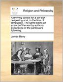 A Reviving Cordial For A Sin-Sick Despairing Soul, In The Time Of Temptation. The Same Being An Extract Of The Worthy Author's Experience Of The Particulars Following.