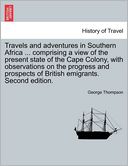 Travels And Adventures In Southern Africa ... Comprising A View Of The Present State Of The Cape Colony, With Observations On The Progress And Prospects Of British Emigrants. Second Edition.