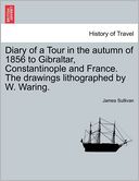 Diary Of A Tour In The Autumn Of 1856 To Gibraltar, Constantinople And France. The Drawings Lithographed By W. Waring.