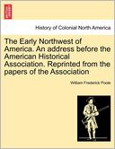 The Early Northwest of America. An address before the American Historical Association. Reprinted from the papers of the Association