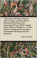 A Description Of The Antiquities And Curiosities In Wilton-House. Illustrated With Twenty-Five Engravings Of Some Of The Capital Statues, Bustos And Relievos - In This Work Are Intoduced The Anecdotes And Remarks Of Thomas Earl Of Pembroke
