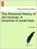 The Personal History Of Jim Duncan. A Chronicle Of Small Beer.