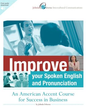 Improve Your Spoken English and Pronunciation: An American Accent Course for Success in Business Jolinda Osborne