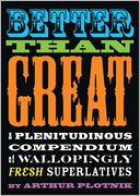 Better Than Great: A Plenitudinous Compendium of Wallopingly Fresh Superlatives