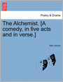The Alchemist. [A Comedy, In Five Acts And In Verse.]