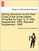 Sailing Directions for the East Coast of the United States. Compiled by Capt. E. H. Hills. Supplement, 1902.-Revised Supplement, 1908