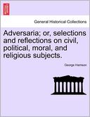 Adversaria; Or, Selections And Reflections On Civil, Political, Moral, And Religious Subjects.