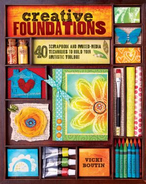 Creative Foundations: 40 Scrapbook and Mixed-Media Techniques to Build Your Artistic Toolbox