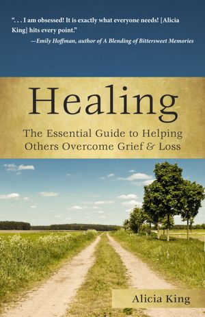 Healing: The Essential Guide to Helping Others Overcome Grief & Loss
