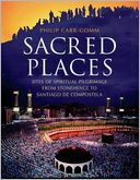 Sacred Places: Sites of Spiritual Pilgrimage from Stonehenge to Santiago de Compostela