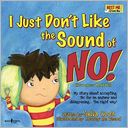 I Just Don't Like the Sound of NO! (Book with Audio CD) My story about accepting No for an answer and disagreeing . . . the right way!