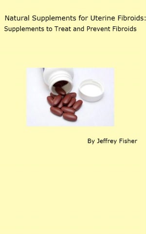 Natural Supplements for Uterine Fibroids: Supplements to Treat and Prevent Fibroids