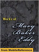 Works of Mary Baker Eddy : Science and Health, with Key to the Scriptures, No and Yes, Rudimental Divine Science, Poems and more