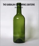 THE KABBALAH OF POURING LIBATIONS