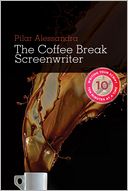 Coffee Break Screenwriter: Writing Your Script Ten Minutes at a Time