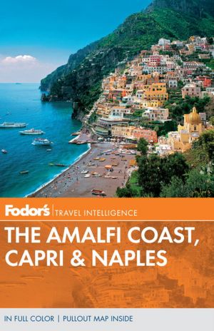 Fodor's the Amalfi Coast, Capri & Naples, 6th Edition