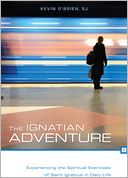 The Ignatian Adventure: Experiencing the Spiritual Exercises of St. Ignatius in Daily Life