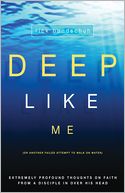Deep Like Me: Extremely Profound Thoughts on Faith From a Disciple in Over His Head