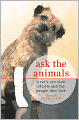 Ask the Animals: A Vet's-Eye View of Pets and the People They Love