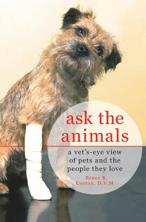 Ask the Animals: A Vet's-Eye View of Pets and the People They Love