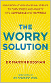 Worry Solution: Using Breakthrough Brain Science to Turn Stress and Anxiety Into Confidence and Happiness