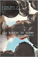 Six Months in Sudan: A Young Doctor in a War-Torn Village