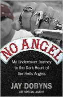 No Angel: My Undercover Journey to the Dark Heart of the Hells Angels
