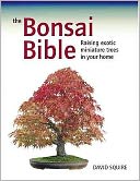 The Bonsai Bible: Raising Exotic Miniature Trees in Your Home