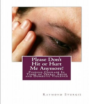 Please Don't Hit or Hurt Me Anymore!: Finding Courage In Times of Verbal Abuse and Violence