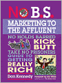 No B.S. Marketing To the Affluent: No Holds Barred Kick Butt Take No Prisoners Guide to Getting Really Rich