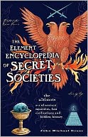 Element Encyclopedia of Secret Societies: The Ultimate A-Z of Ancient Mysteries, Lost Civilizations and Forgotten Wisdom