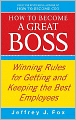 How to Become a Great Boss: Winning Rules for Getting and Keeping the Best Employees