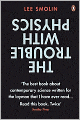 The Trouble with Physics: The Rise of String Theory, the Fall of a Science and What Comes Next