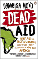 Dead Aid: Why Aid Makes Things Worse and How There Is Another Way for Africa
