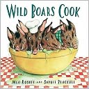 Wild Boars Cook. Meg Rosoff and Sophie Blackall