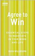 Agree to Win: Essential Steps to Negotiate in Your Work and Life