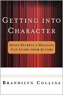 Getting into Character: Seven Secrets a Novelist Can Learn from Actors