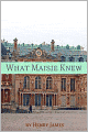What Maisie Knew (Annotated - Includes Essay and Biography)