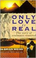 Only Love Is Real : A Story of Soulmates Reunited